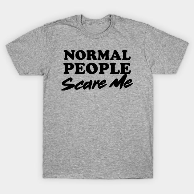 Normal people scare me T-Shirt by Blister